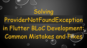 Solving ProviderNotFoundException in Flutter BLoC Development: Common Mistakes and Fixes