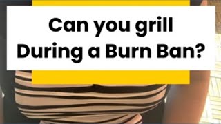 Can you use your grill during a statewide burn ban?