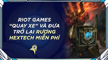 Tin LMHT 27/2: Riot Games “quay xe” và đưa trở lại Rương Hextech miễn phí