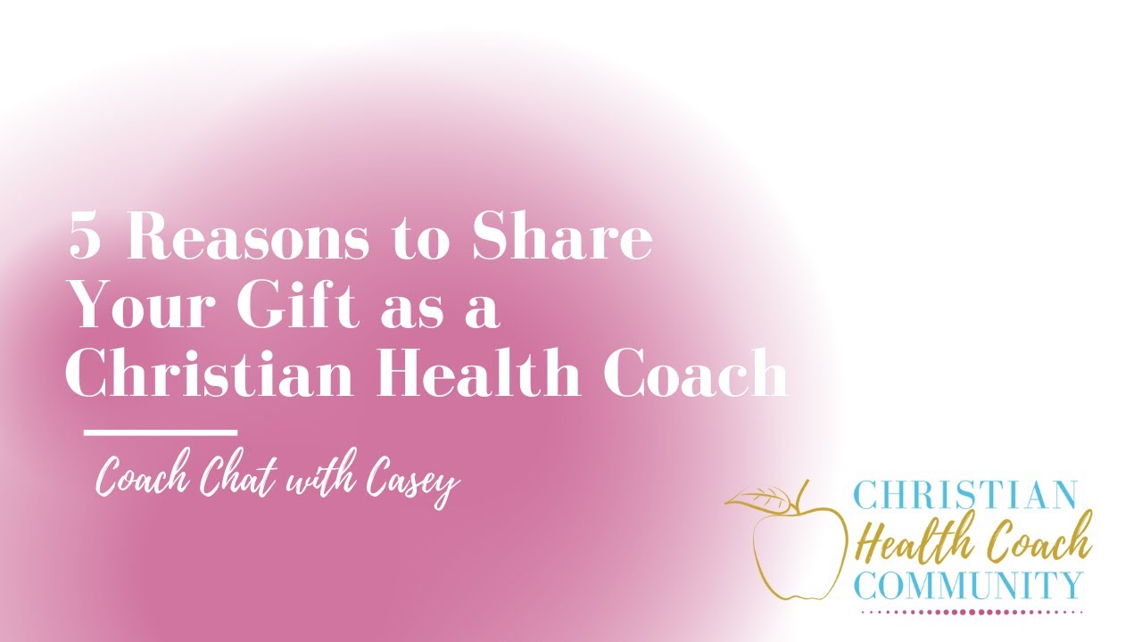 5 Reasons to Share Your Gift as a Christian Health Coach