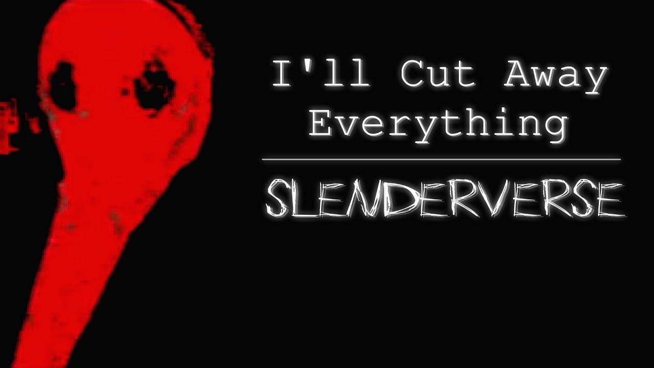 Slenderverse || I'll Cut Away Everything