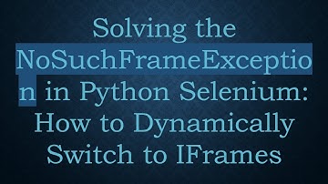 Solving the NoSuchFrameException in Python Selenium: How to Dynamically Switch to IFrames