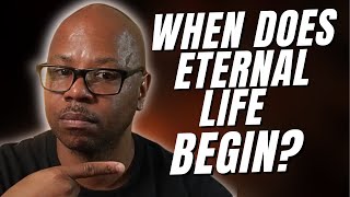 Eternal Life Starts Immediately?