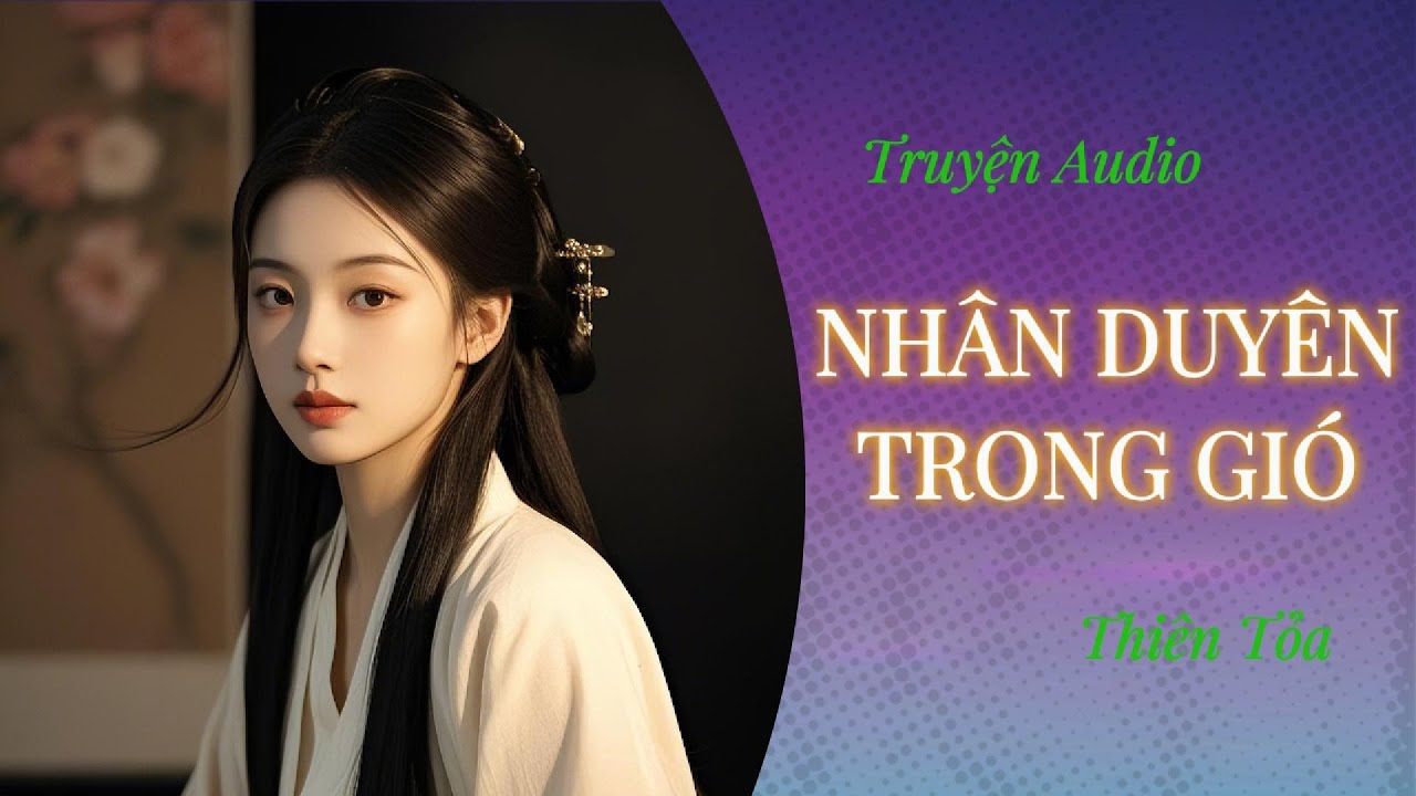 [Truyện Audio] NHÂN DUYÊN TRONG GIÓ || Thiên Tỏa