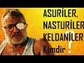 Asuriler, Keldaniler, Nasturiler Kimdir ( Anadolu'nun En Eski Sakinleri )