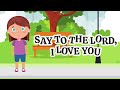 Say To The Lord I Love You | Christian Songs For Kids