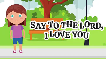 Say To The Lord I Love You | Christian Songs For Kids