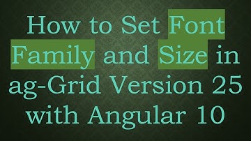 How to Set Font Family and Size in ag-Grid Version 25 with Angular 10