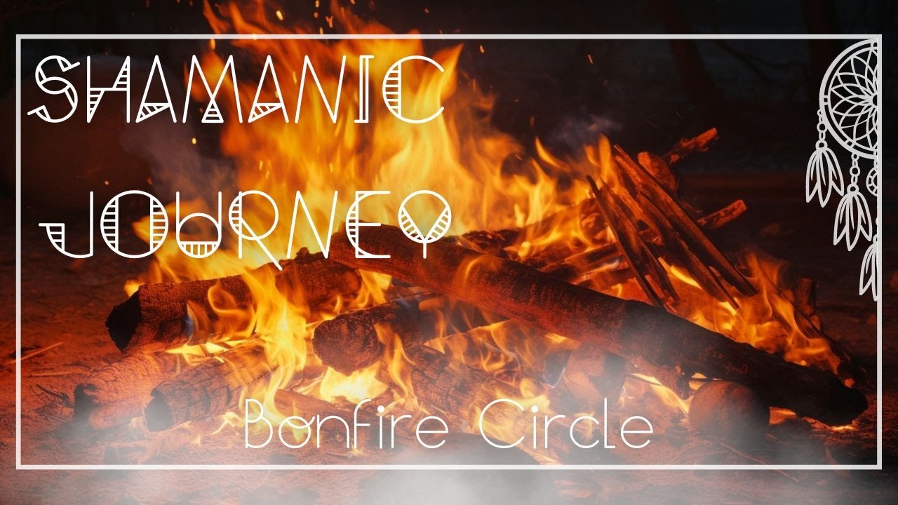 SHAMANIC JOURNEY • Activate Your Higher Mind • Bonfire Circle ...