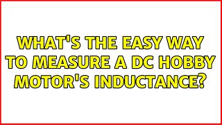 What's the easy way to measure a DC hobby motor's inductance? (3 Solutions!!)