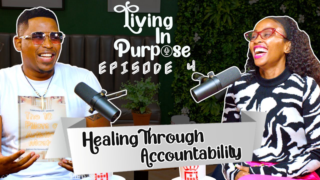 Living In Purpose Podcast - Ep 4; Healing Through Accountability ft Thamsanqa 'KrTC' Sibandze