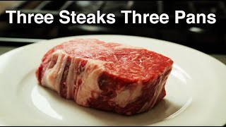 Three Steaks Three Pans - Cast Iron, Stainless Steel, and Carbon Steel
