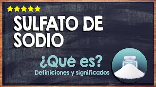 Qué Es El Sulfato De Sodio? - Conoce Sus Propiedades Y Usos