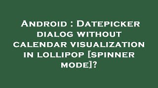 Android : Datepicker dialog without calendar visualization in lollipop [spinner mode]