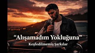 Alışamadım Yokluğuna - Keşfedilmemiş Şarkılar