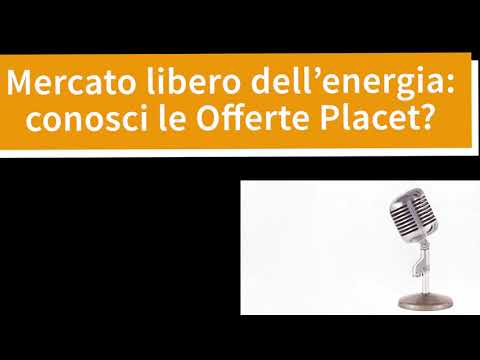 Mercato libero dell'energia: conosci le Offerte Placet?