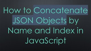 How to Concatenate JSON Objects by Name and Index in JavaScript screenshot 5