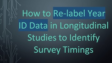 How to Re-label Year ID Data in Longitudinal Studies to Identify Survey Timings