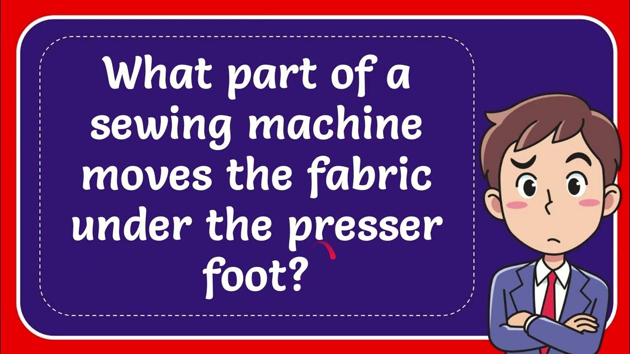 What part of a sewing machine moves the fabric under the presser foot