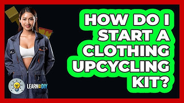 How Do I Start A Clothing Upcycling Kit? - LearnToDIY360.com