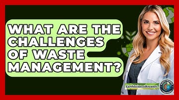 What Are The Challenges Of Waste Management? - Earth Science Answers