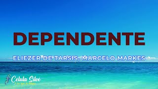 DEPENDENTE -  ELIEZER DE TARSIS, MARCELO MARKES  - COM LETRA
