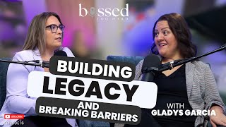 Building Legacy and Breaking Barriers with Gladys Garcia