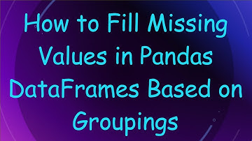 How to Fill Missing Values in Pandas DataFrames Based on Groupings