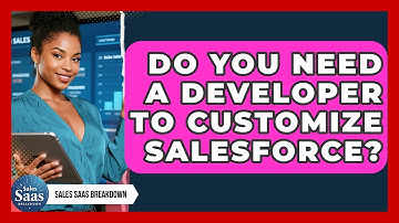Do You Need A Developer To Customize Salesforce? - Sales Saas Breakdown