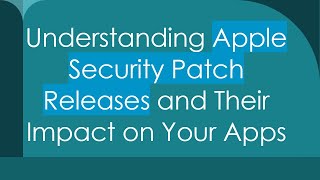 Understanding Apple Security Patch Releases and Their Impact on Your Apps screenshot 5