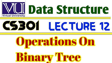 virtual University CS301 Data Structure Lecture 12 | Operations On Binary Tree
