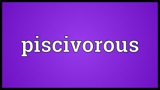 Piscivorous Meaning
