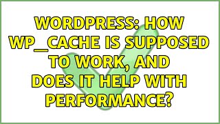 Wordpress: How wp_cache is supposed to work, and does it help with performance? (2 Solutions!!)
