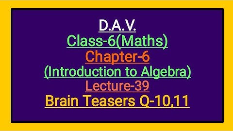 DAV Class-6 Chapter-6(Introduction to Algebra) lecture-39 Brain Teasers  Q-10,11