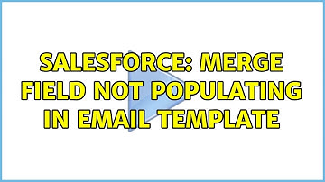 Salesforce: Merge field not populating in Email Template (3 Solutions!!)