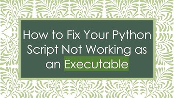 How to Fix Your Python Script Not Working as an Executable