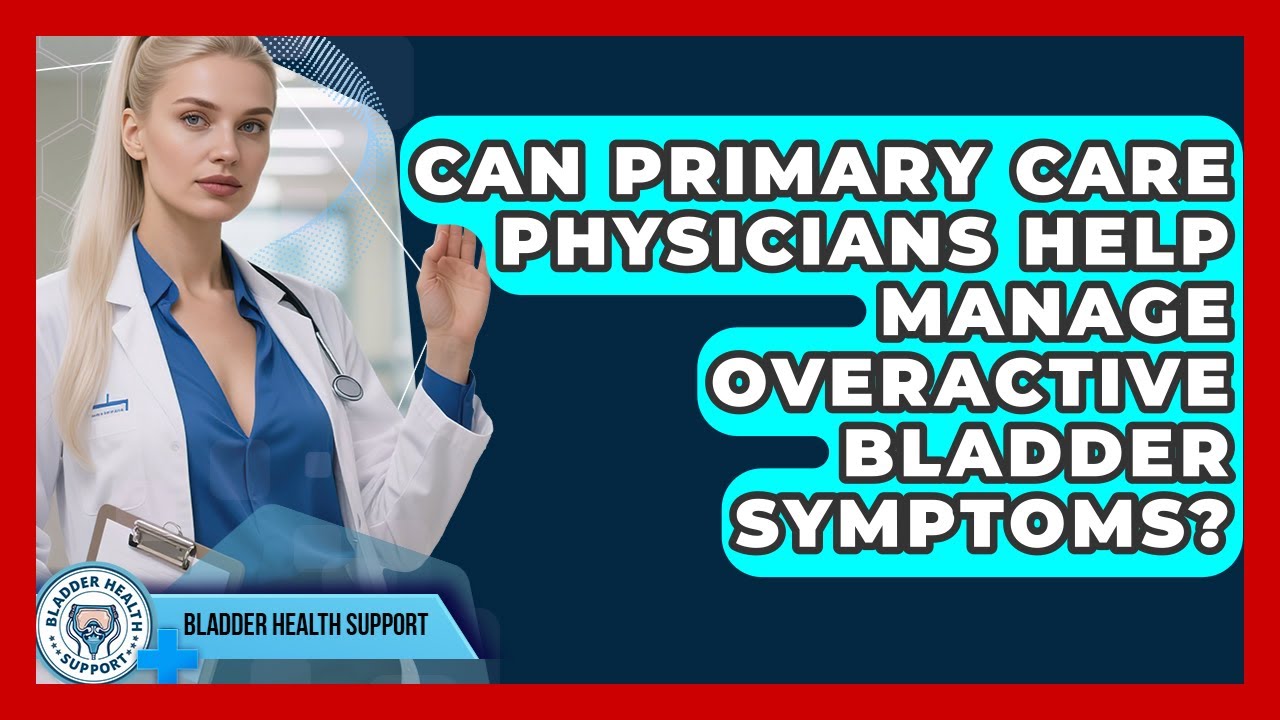 Can Primary Care Physicians Help Manage Overactive Bladder Symptoms? | Bladder Health Support News