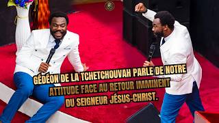 Gédéon de la Tchetchouvah parle de notre attitude face au retour imminent de Jésus-Christ.