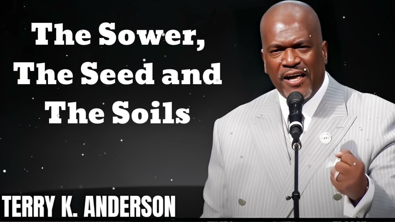 The Sower, The Seed and The Soils - Terry Keith Anderson Message