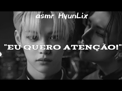 // ASMR HYUNLIX // - "Eu Quero Atenção!" ★ +18