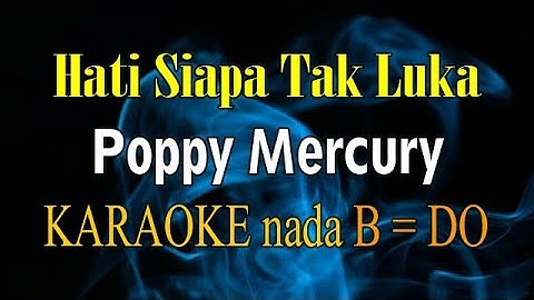 HATI SIAPA TAK LUKA KARAOKE POPPY MERCURY