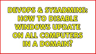 DevOps & SysAdmins: How to disable Windows Update on all computers in a domain? Profile