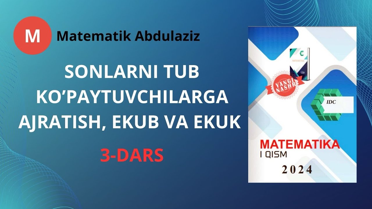 IDC matematika 1-qism: 3-dars. Sonlarni tub ko’paytuvchilarga ajratish, EKUB va EKUK