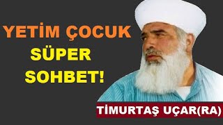 Yetim Çocuk Süper Sohbet Timurtaş Hoca