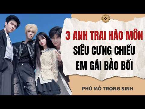 3 anh trai hào môn siêu cưng chiều em gái bảo bối | Audio