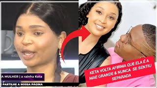 KETA VOLTA AFIRMA QUE ELA É A MAE GRANDE & NUNCA  SE SENTIU SEPARADA