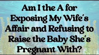 AITA For Refusing to Raise My Wife's Affair Baby