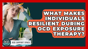 What Makes Individuals Resilient During OCD Exposure Therapy? - OCD Support Space