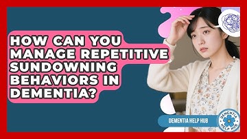 How Can You Manage Repetitive Sundowning Behaviors In Dementia? - Dementia Help Hub