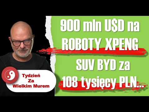 BYD SUV for 108,000 PLN -- 900 million USD for XPeng humanoid robots -- Week behind the Great Wall